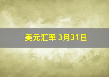 美元汇率 3月31日